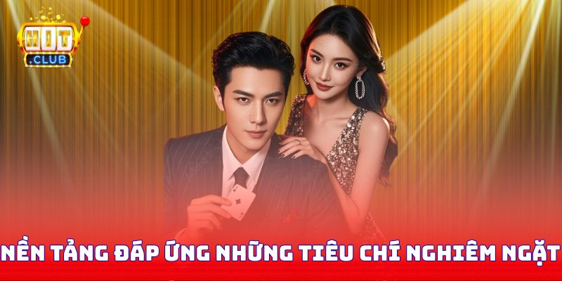 Nền tảng đáp ứng những tiêu chí nghiêm ngặt nhất